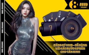 Đăng Ký 888B - Dễ Dàng Với Các Bước Cơ Bản Cho Tân Binh