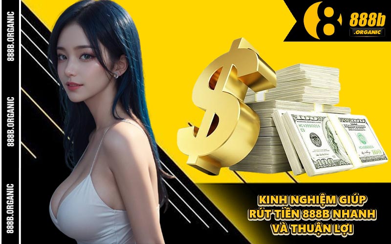 Kinh Nghiệm Giúp Rút Tiền 888B Nhanh Và Thuận Lợi