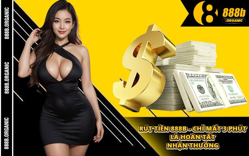Rút Tiền 888B - Chỉ Mất 3 Phút Là Hoàn Tất Nhận Thưởng