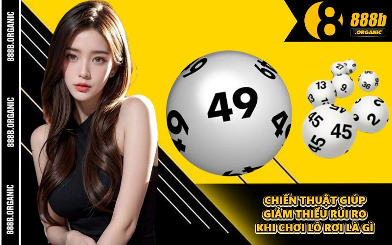 Chiến Thuật Giúp Giảm Thiểu Rủi Ro Khi Chơi Lô Rơi Là Gì