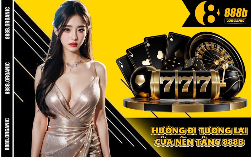 Hướng Đi Tương Lai Của Nền Tảng 888B