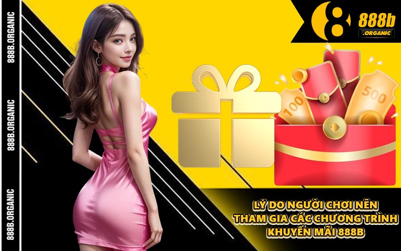 Lý Do Người Chơi Nên Tham Gia Các Chương Trình Khuyến Mãi 888B