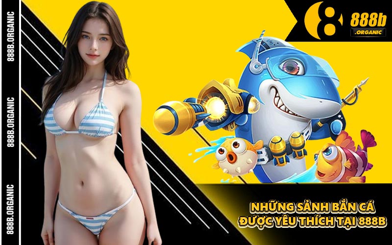 Những Sảnh Bắn Cá Được Yêu Thích Tại 888B