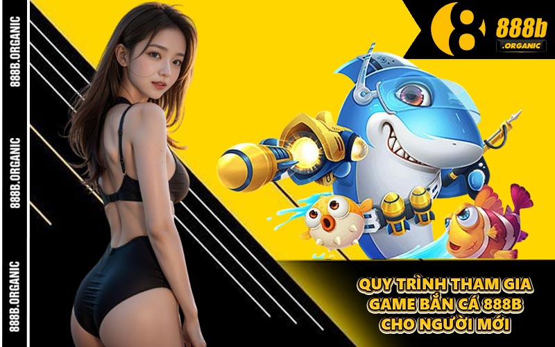 Quy Trình Tham Gia Game Bắn Cá 888B Cho Người Mới