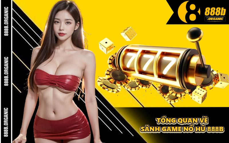 Tổng Quan Về Sảnh Game Nổ Hũ 888B